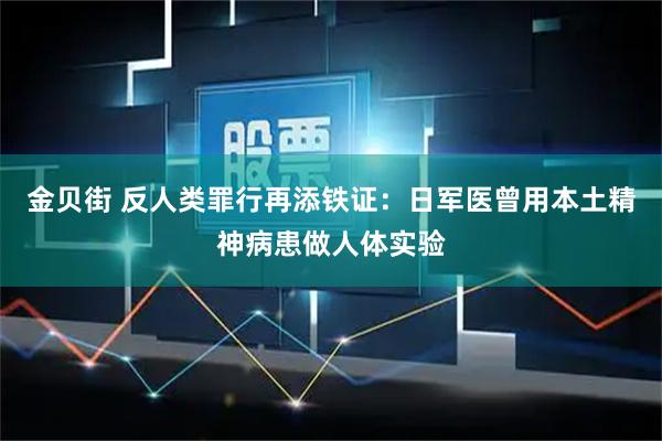 金贝街 反人类罪行再添铁证：日军医曾用本土精神病患做人体实验